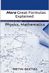 More Great Formulas Explained Physics and Mathematics by Metin Bektas
